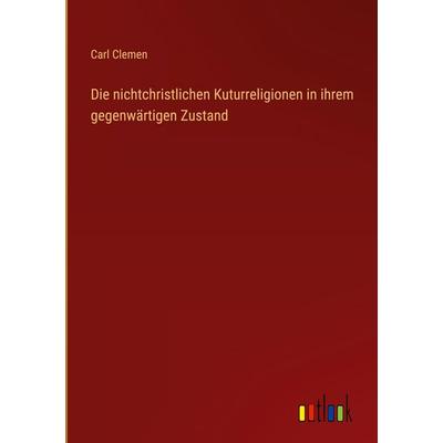 Die nichtchristlichen Kuturreligionen in ihrem gegenwärtigen Zustand, Gebundene Ausgabe von Carl Clemen, Outlook, 978-3-368-38279-7