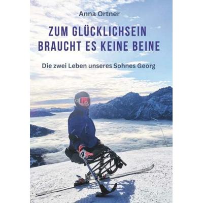 Zum Glücklichsein braucht es keine Beine, Taschenbuch von Anna Ortner, Buchschmiede, 978-3-99192-084-7