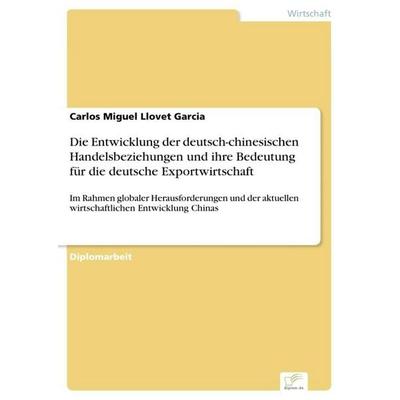 Die Entwicklung der deutsch-chinesischen Handelsbeziehungen und ihre Bedeutung für die deutsche Exportwirtschaft, Taschenbuch von Carlos Miguel Llovet