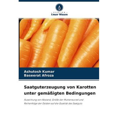 Saatguterzeugung von Karotten unter gemäßigten Bedingungen, Taschenbuch von Ashutosh Kumar,Baseerat Afroza, Verlag Unser Wissen, 978-620-4-15819-8