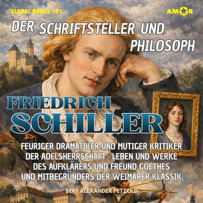 Der Schriftsteller und Philosoph Friedrich Schiller - Feuriger Dramatiker und mutiger Kritiker der Adelsherrschaft - Leben und Werke des Freund