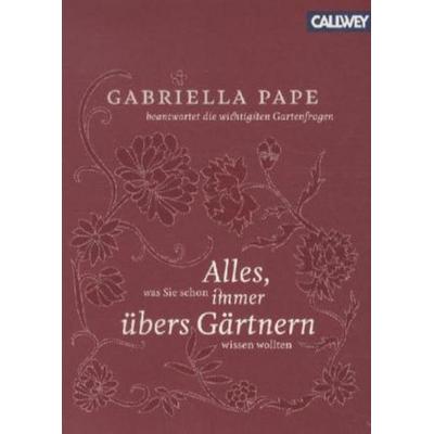Alles was Sie schon immer übers Gärtnern wissen wollten, Taschenbuch von Gabriella Pape, Callwey