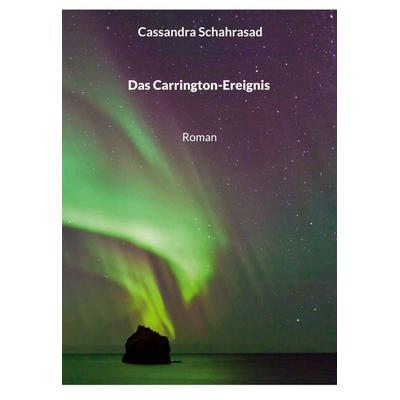 Das Carrington-Ereignis, Gebundene Ausgabe von Cassandra Schahrasad, BoD – Books on Demand, 978-3-7562-1901-8