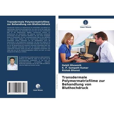 Transdermale Polymermatrixfilme zur Behandlung von Bluthochdruck, Taschenbuch von Debjit Bhowmik,K. P. Sampath Kumar,Rishab Bhanot, Verlag Unser