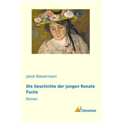 Die Geschichte der jungen Renate Fuchs, Belletristik von Jakob Wassermann
