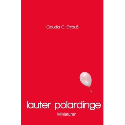 lauter polardinge, Taschenbuch von Claudia C. Strauss, Epubli, 978-3-7531-7049-7