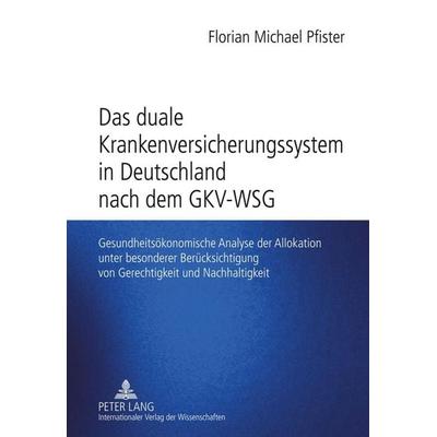 Das duale Krankenversicherungssystem in Deutschland nach dem GKV-WSG, Gebundene Ausgabe von Florian Pfister, Peter Lang GmbH, Internationaler Verlag
