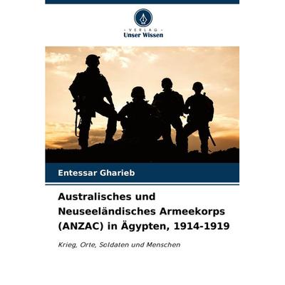 Australisches und Neuseeländisches Armeekorps (ANZAC) in Ägypten, 1914-1919, Taschenbuch von Entessar Gharieb, Verlag Unser Wissen, 978-620-8-01805-4