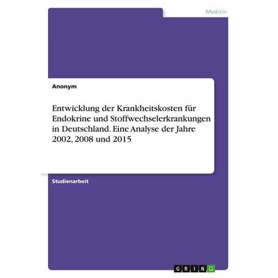 Entwicklung der Krankheitskosten für Endokrine und Stoffwechselerkrankungen in Deutschland. Eine Analyse der Jahre 2002, 2008 und 2015, Taschenbuch