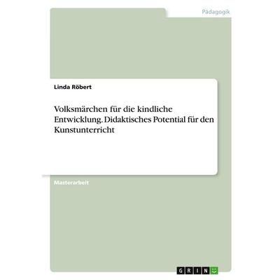 Volksmärchen für die kindliche Entwicklung. Didaktisches Potential für den Kunstunterricht, Taschenbuch von Linda Röbert, GRIN, 978-3-346-31339-3