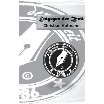 Entgegen der Zeit, Taschenbuch von Christian Hofmann, BoD – Books on Demand, 978-3-7519-0827-6