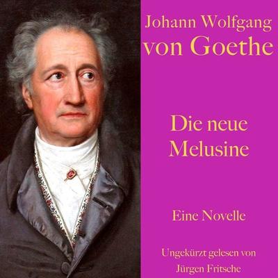 Johann Wolfgang von Goethe: Die neue Melusine - Johann Wolfgang von Goethe, Audio, 9783754502310