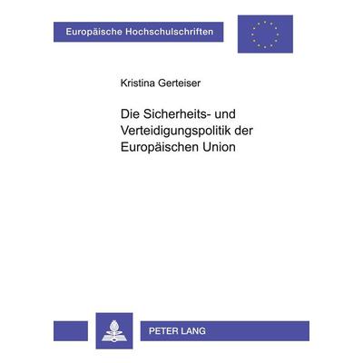 Die Sicherheits- und Verteidigungspolitik der Europäischen Union, Taschenbuch von Kristina Gerteiser, Peter Lang GmbH, Internationaler Verlag der