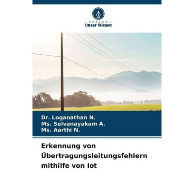 Erkennung von Übertragungsleitungsfehlern mithilfe von Iot, Taschenbuch von Loganathan N.,Ms. Selvanayakam A.,Ms. Aarthi N., Verlag Unser Wissen