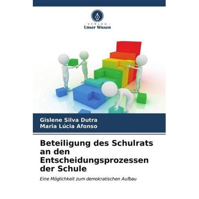 Beteiligung des Schulrats an den Entscheidungsprozessen der Schule, Taschenbuch von Gislene Silva Dutra,Maria Lúcia Afonso, Verlag Unser Wissen,