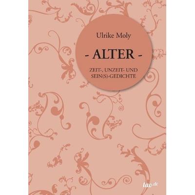 Moly, U: ALTER, Gebundene Ausgabe von Ulrike Moly, Tao.de in J. Kamphausen, 978-3-95802-719-0