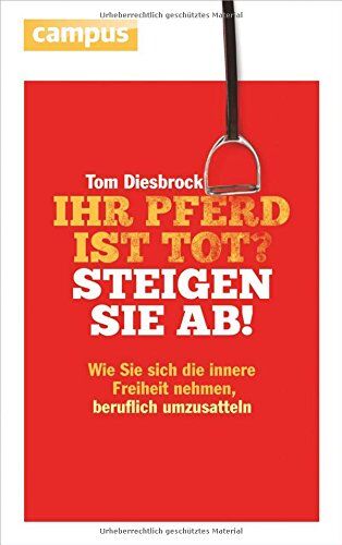 Tom Diesbrock - Ihr Pferd ist tot? Steigen Sie ab!: Wie Sie sich die innere Freiheit nehmen, beruflich umzusatteln - Preis vom 04.10.2026 03:51:26 h