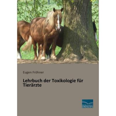 Lehrbuch der Toxikologie für Tierärzte, Taschenbuch von Eugen Fröhner, Fachbuchverlag Dresden, 978-3-95692-439-2