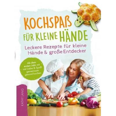 Kochspaß für kleine Hände - Leckere Rezepte für kleine Hände und große Entdecker, Taschenbuch von Kathy Lang, Crossover Verlag, 978-94-037-6837-3