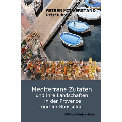 Mediterrane Zutaten und ihre Landschaften in der Provence und im Roussillon, Taschenbuch von Astrid Schmeda, Edition Contra-Bass, 978-3-943446-20-3