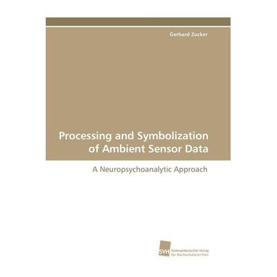 Processing and Symbolization of Ambient Sensor Data, Taschenbuch von Gerhard Zucker, Südwestdeutscher Verlag für Hochschulschriften, 978-3-8381-1064-6