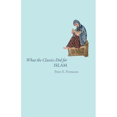 What the Classics Did for Islam, Gebundene Ausgabe von Peter E. Pormann, Polity Press, 978-1-5095-7352-3