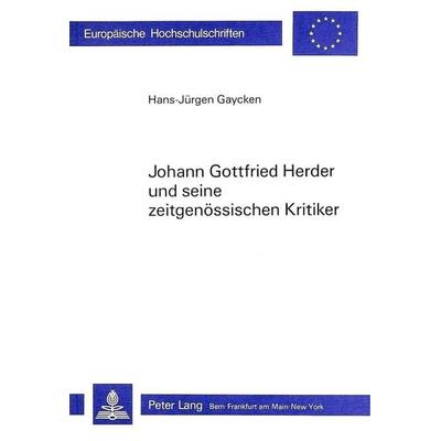 Johann Gottfried Herder und seine zeitgenössischen Kritiker, Taschenbuch von Hans-Jürgen Gaycken, Peter Lang AG, Internationaler Verlag der