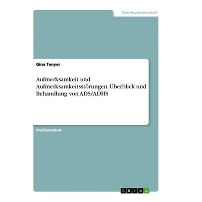 Aufmerksamkeit und Aufmerksamkeitsstörungen. Überblick und Behandlung von ADS/ADHS, Taschenbuch von Gina Tenyer, GRIN, 978-3-668-94645-3