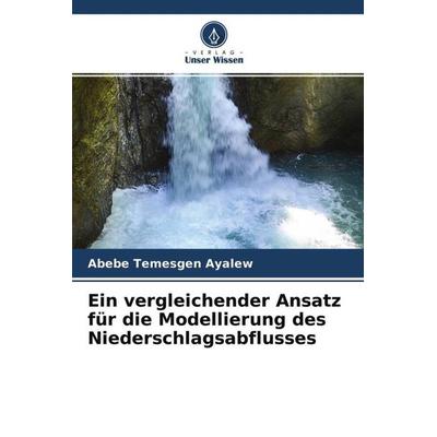 Ein vergleichender Ansatz für die Modellierung des Niederschlagsabflusses, Taschenbuch von Abebe Temesgen Ayalew, Verlag Unser Wissen,