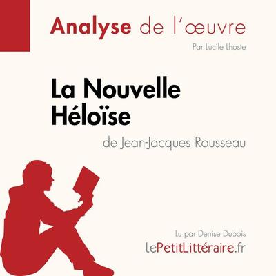 La Nouvelle Héloïse de Jean-Jacques Rousseau (Analyse de l'oeuvre) - LePetitLitteraire,Lucile Lhoste, Audio, 9782808031738