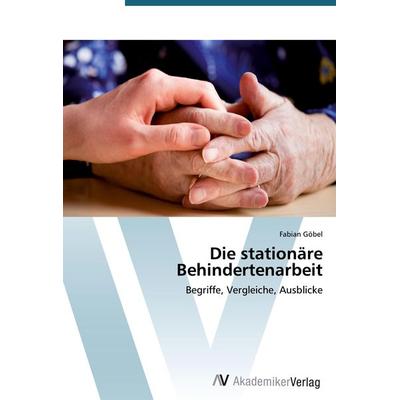 Die stationäre Behindertenarbeit, Taschenbuch von Fabian Göbel, AV Akademikerverlag, 978-3-639-39812-0
