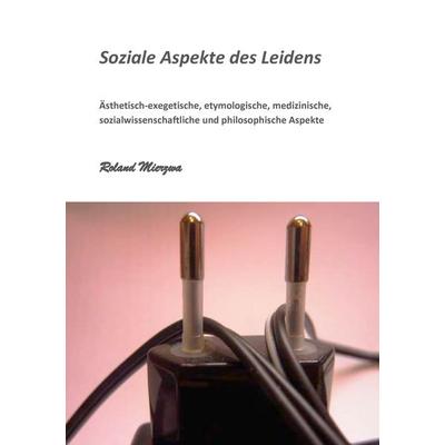 Soziale Aspekte des Leidens, Taschenbuch von Roland Mierzwa, BoD – Books on Demand, 978-3-8448-5835-8