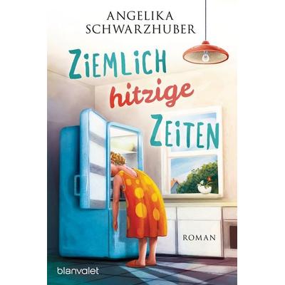 Ziemlich hitzige Zeiten, Taschenbuch von Angelika Schwarzhuber, Blanvalet