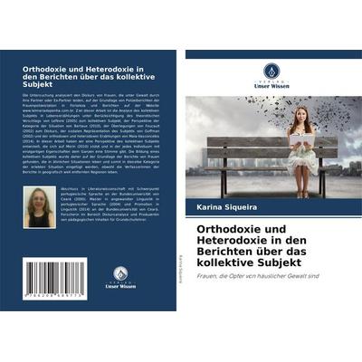 Orthodoxie und Heterodoxie in den Berichten über das kollektive Subjekt, Taschenbuch von Karina Siqueira, Verlag Unser Wissen, 978-620-8-68977-3