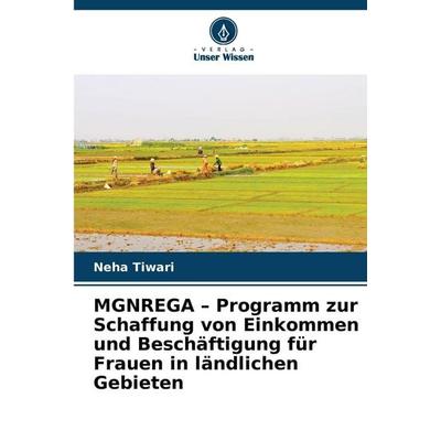 MGNREGA - Programm zur Schaffung von Einkommen und Beschäftigung für Frauen in ländlichen Gebieten, Taschenbuch von Neha Tiwari, Verlag Unser Wissen,