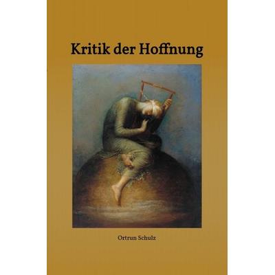 Kritik der Hoffnung, Taschenbuch von Ortrun Schulz, Epubli, 978-3-565-38068-8