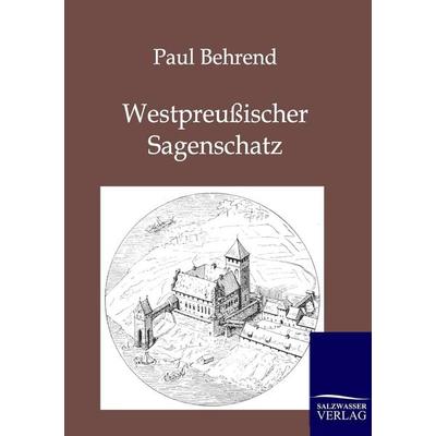 Westpreußischer Sagenschatz, Taschenbuch von Paul Behrend, Salzwasser, 978-3-8460-0154-7