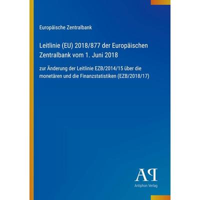 Leitlinie (EU) 2018/877 der Europäischen Zentralbank vom 1. Juni 2018, Taschenbuch von Europäische Zentralbank, Antiphon Verlag, 978-3-387-91473-3