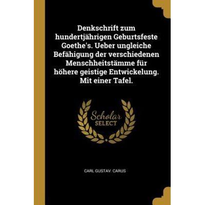 Denkschrift Zum Hundertjährigen Geburtsfeste Goethe's. Ueber Ungleiche Befähigung Der Verschiedenen Menschheitstämme Für Höhere Geistige