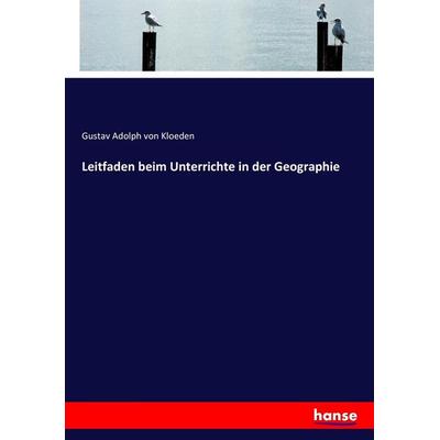 Leitfaden beim Unterrichte in der Geographie, Taschenbuch von Gustav Adolph Kloeden, Hansebooks, 978-3-7436-4728-2