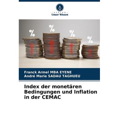 Index der monetären Bedingungen und Inflation in der CEMAC, Taschenbuch von Franck Armel MBA EYENE,André Marie Sadau Taghueu, Verlag Unser Wissen,