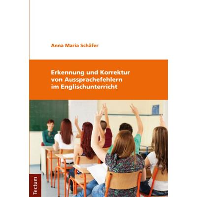 Erkennung und Korrektur von Aussprachefehlern im Englischunterricht, Taschenbuch von Anna Maria Schäfer, Tectum Wissenschaftsverlag, 978-3-8288-3647-1