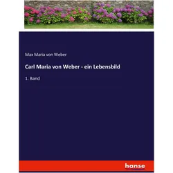 Carl Maria von Weber - ein Lebensbild, Belletristik von Max Maria von Weber