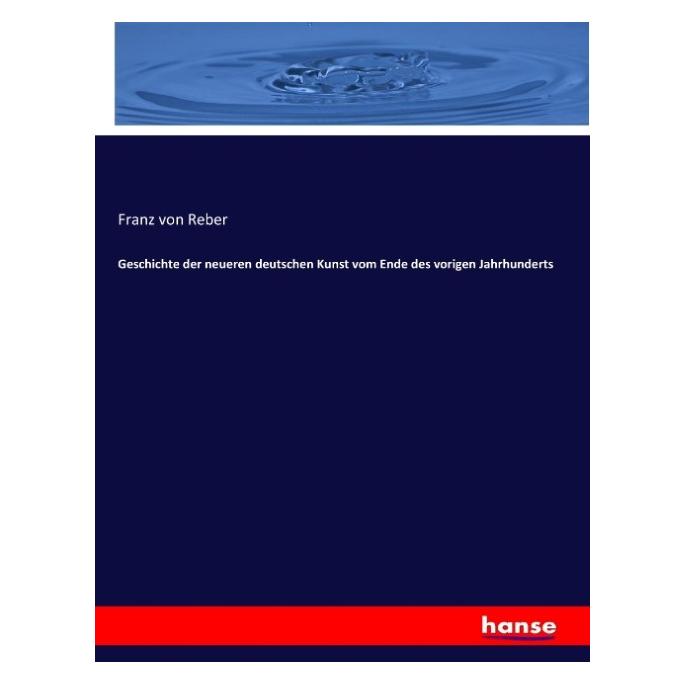 Hansebooks Geschichte der neueren deutschen Kunst vom Ende des vorigen Jahrhunderts (Deutsch, Softcover, Franz von Reber) (35164333)
