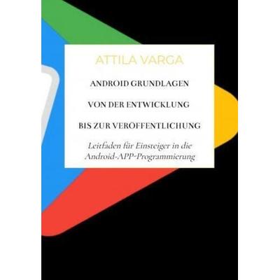 Android Grundlagen: Von der Entwicklung bis zur Veröffentlichung, Taschenbuch von Attila Varga, Bookmundo, 978-94-037-4678-4