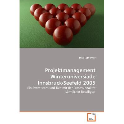 Projektmanagement Winteruniversiade Innsbruck/Seefeld 2005, Taschenbuch von Ines Tscherner, VDM, 978-3-639-05399-9
