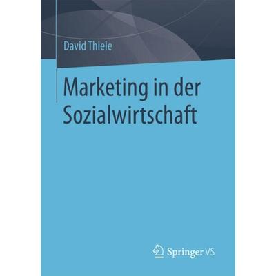 Marketing in der Sozialwirtschaft, Taschenbuch von David Thiele, Springer Fachmedien Wiesbaden GmbH, 978-3-658-17846-8