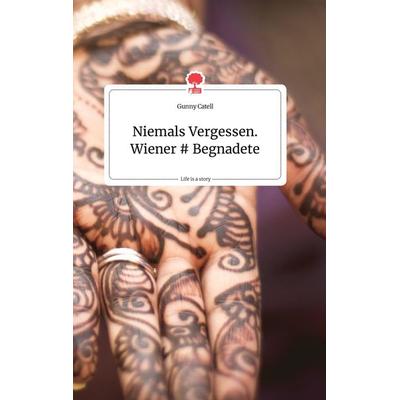 Niemals Vergessen. Wiener & Begnadete. Life is a Story - story.one, Gebundene Ausgabe von Gunny Catell, Story.one publishing, 978-3-99087-742-5