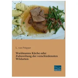 Waidmanns Küche oder Zubereitung der verschiedensten Wildarten, Ratgeber von L. von Pröpper