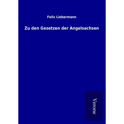 Zu den Gesetzen der Angelsachsen, Taschenbuch von Felix Liebermann, BoD - Books on Demand
